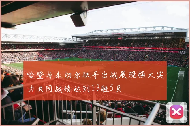 哈登与米切尔联手出战展现强大实力共同战绩达到13胜5负